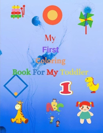 My First Coloring Book For My Toddler: Enjoy Coloring and Fun with Letters, Counting , Numbers and Animals by Mk El Nadi 9798551577478