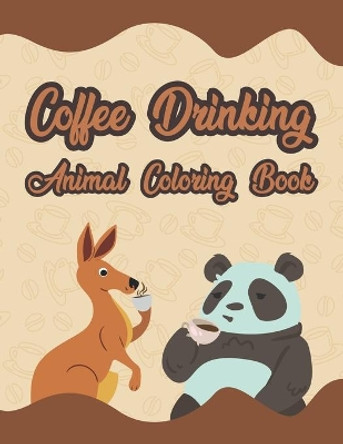 Coffee Drinking Animal Coloring Book: Simple & Fun Mood Booster Adult Coloring Books For Stress Relieving & Relaxation Gifts For Coffee & Animal Lovers by Famz Publication 9798564846585