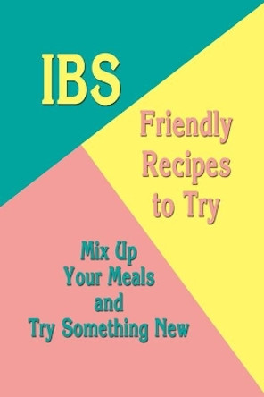 IBS-Friendly Recipes to Try: Mix Up Your Meals and Try Something New: Low FODMAP Recipes by Jamila Branch 9798566141282