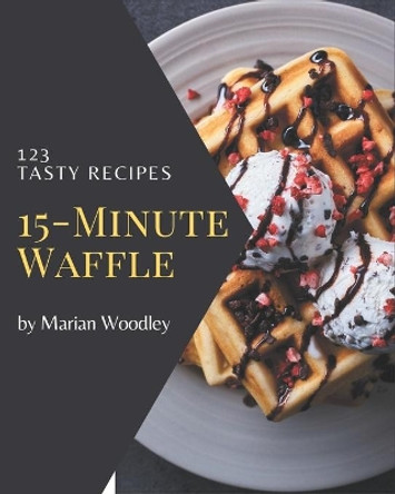 123 Tasty 15-Minute Waffle Recipes: Discover 15-Minute Waffle Cookbook NOW! by Marian Woodley 9798570772472