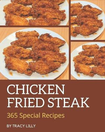 365 Special Chicken Fried Steak Recipes: Start a New Cooking Chapter with Chicken Fried Steak Cookbook! by Tracy Lilly 9798570788534