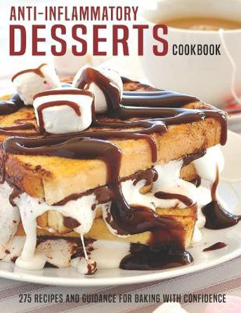 Anti-Inflammatory Desserts Cookbook: 275 Recipes And Guidance For Baking With Confidence by James Dunleavy 9798582869887