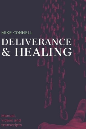 Deliverance and Healing: Training Manual by Mike Connell 9781481280013