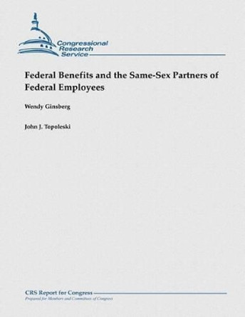 Federal Benefits and the Same-Sex Partners of Federal Employees by John J Topoleski 9781481923569