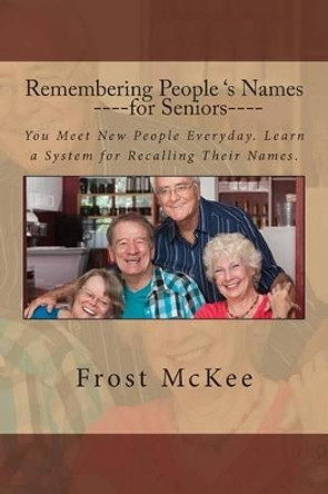 Remembering People's Names for Seniors: Strangers Become Friends When You Remember Their Names. by Frost McKee 9781482368024