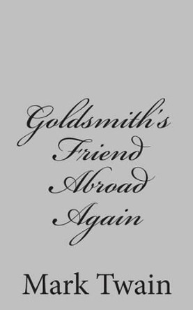 Goldsmith's Friend Abroad Again by Mark Twain 9781484004340