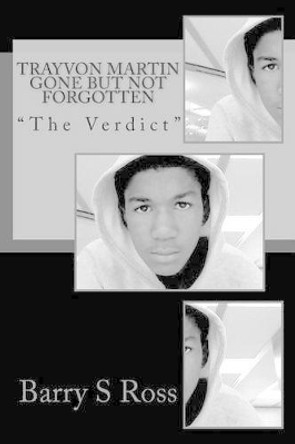 Trayvon Martin Gone but Not Forgotten: &quot;The Verdict&quot; by Barry S Ross 9781491022009