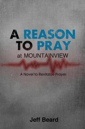 A Reason To Pray at Mountainview: A Novel to Revitalize Prayer by Jeff Beard 9781479293384