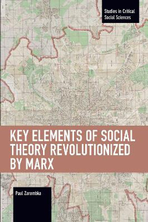 Key Elements of Social Theory Revolutionized by Marx by Paul Zarembka