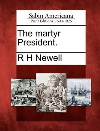 The Martyr President. by R H Newell 9781275864368