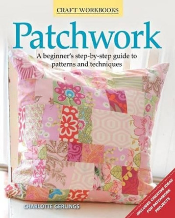 Patchwork: A Beginner's Step-By-Step Guide to Patterns and Techniques by Charlotte Gerlings 9781565236851