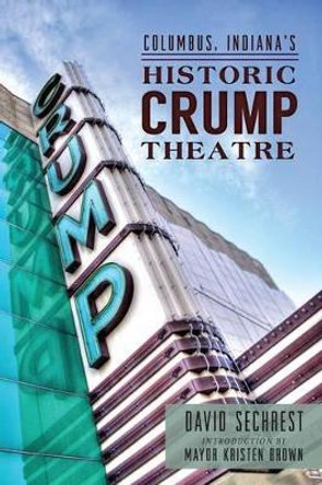 Columbus, Indiana's Historic Crump Theatre by David Sechrest 9781626191884