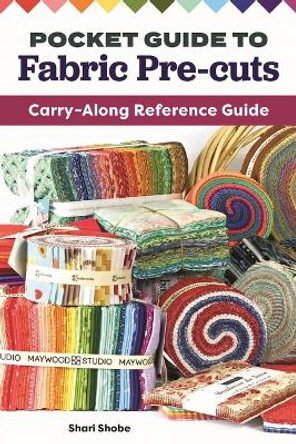 Pocket Guide to Fabric Pre-Cuts: Carry-Along Reference Guide by Shari Shobe 9781639810291