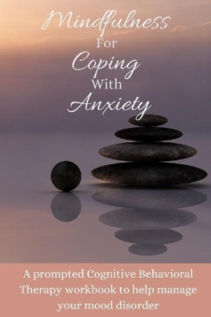 Mindfulness For Coping With Anxiety: A prompted Cognitive Behavioral Therapy workbook to help manage your mood disorder by Diamond Lane Press 9781706830245