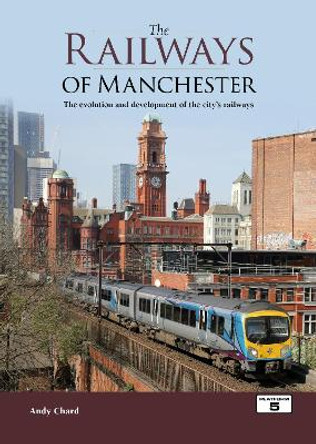 The Railways of Manchester: The Evolution and Development of the City's Railways by Andy Chard