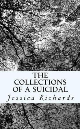 The Collections of a Suicidal by Jessica Rose Richards 9781511695251