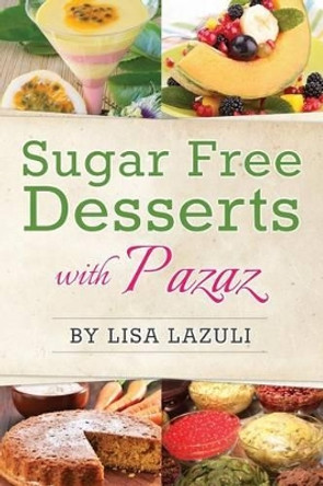 Sugar Free Desserts with Pazaz by Lisa Lazuli 9781507578681