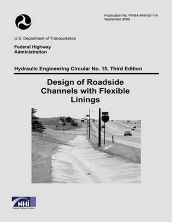 Design of Roadside Channels with Flexible Linings: Third Edition by Federal Highway Administration 9781508680710