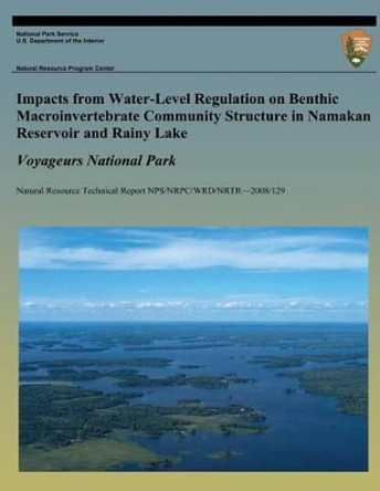 Impacts from Water-Level Regulation on Benthic Macroinvertebrate Community Structure in Namakan Reservoir and Rainy Lake: Voyageurs National Park by Malcolm G Butler 9781492805311