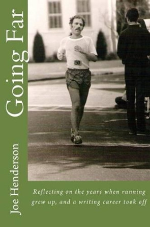 Going Far: Reflecting on the years when running grew up, and a writing career took off by Mr Joe Henderson 9781477483176