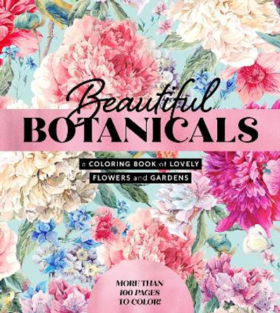 Beautiful Botanicals: A Coloring Book of Lovely Flowers and Gardens - More than 100 pages to color! by Editors of Chartwell Books 9780785844600