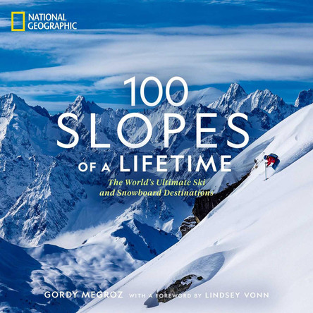 100 Slopes of a Lifetime: The World's Ultimate Ski and Snowboard Destinations by National