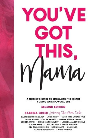 You've Got This, Mama: A Mother's Guide To Embracing The Chaos & Living An Empowered Life by Sabrina Greer 9781999018801