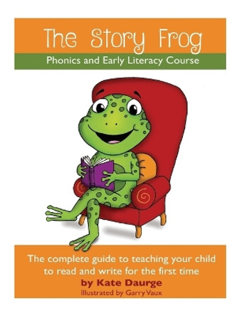 The Story Frog Early Literacy Course: A complete guide to teaching your child to read and write for the first time by K Daurge 9781999583101