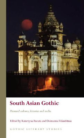 South Asian Gothic: Haunted cultures, histories and media by Katarzyna Ancuta