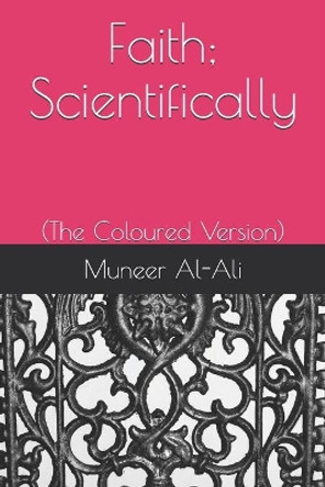 Faith; Scientifically: (The Coloured Version) by Muneer Al-Ali 9781987731224