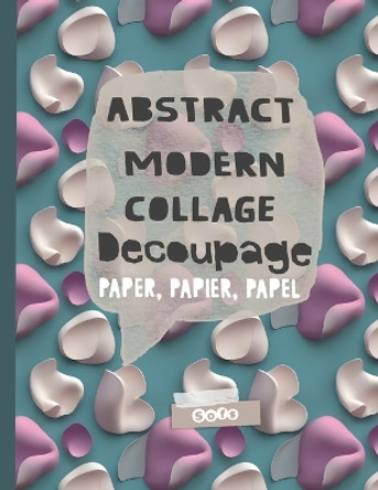 Abstract Modern Collage Decoupage Paper: Print and Pattern Illustrated paper by Sofs 9781998930135