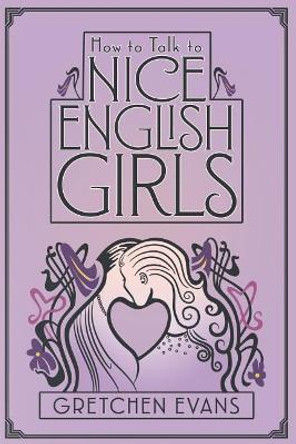 How to Talk to Nice English Girls by Gretchen Evans 9781948272094