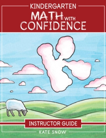 Kindergarten Math With Confidence Instructor Guide by Kate Snow 9781945841637