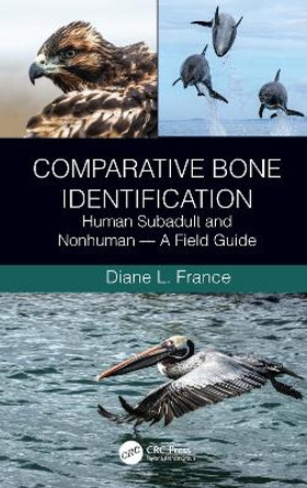 Comparative Bone Identification: Human Subadult and Nonhuman - A Field Guide by Diane L. France