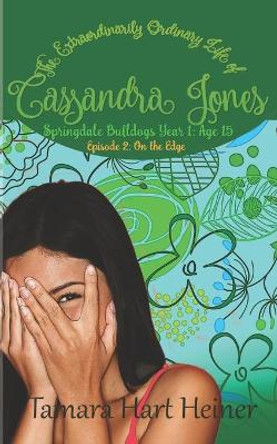 On the Edge: Springdale Bulldogs Year 1: Age 15 (Episode 2): The Extraordinarily Ordinary Life of Cassandra Jones by Tamara Hart Heiner 9781947307582