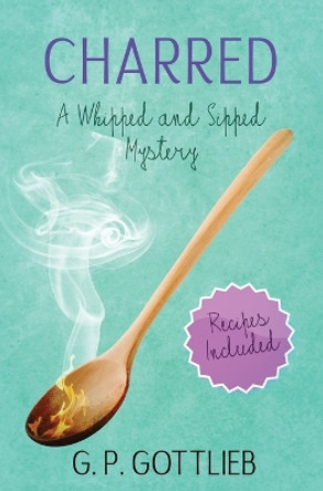 Charred: A Whipped and Sipped Mystery by G P Gottlieb 9781955065672