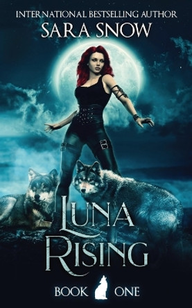 Luna Rising: Book 1 of the Luna Rising Series (a Paranormal Shifter Romance Series) by Sara Snow 9781956513004