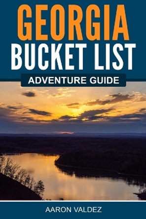 Georgia Bucket List Adventure Guide by Aaron Valdez 9781957590066