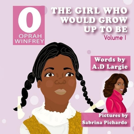 Oprah Winfrey: The Girl Who Would Grow Up to Be: Oprah by Sabrina Pichardo 9781973534822