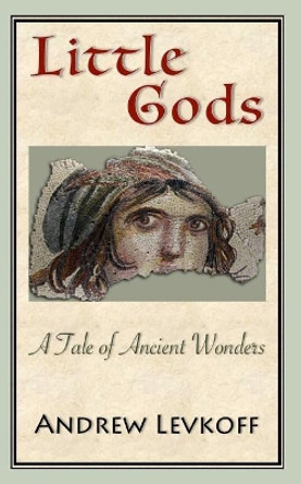 Little Gods: A Tale of Ancient Wonders by Andrew Levkoff 9781973750789