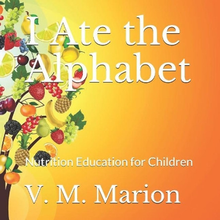 I Ate the Alphabet: Nutrition Education for Children by V M Marion 9781799280422