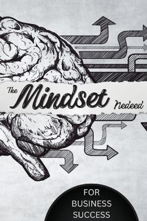 The Mindset Needed for Business Success: Discover the Minds of Successful Internet Entrepreneurs From Around the World/ The E-Entrepreneur Success Mindset by John Peter 9781803859842