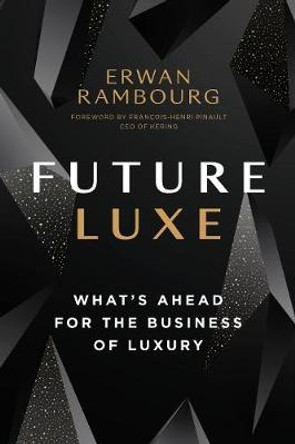Future Luxe: What's Ahead for the Business of Luxury by Erwan Rambourg