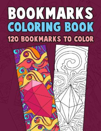 Bookmarks Coloring Book: 120 Bookmarks to Color: Coloring Activity Book for Kids, Adults and Seniors Who Love Reading by Annie Clemens 9781977791139