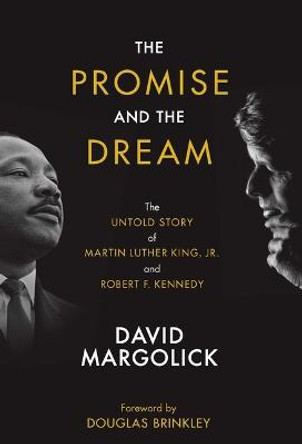 The Promise and the Dream: The Untold Story of Martin Luther King, Jr. and Robert F. Kennedy by David Margolick