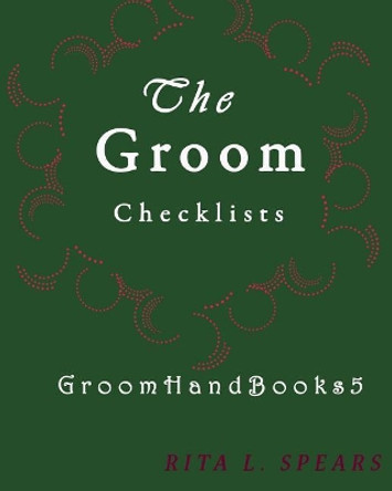 The Groom checklists: The Portable guide Step-by-Step to organizing the groom budget by Rita L Spears 9781978332133