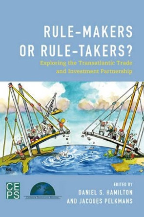 Rule-Makers or Rule-Takers?: Exploring the Transatlantic Trade and Investment Partnership by Jacques Pelkmans 9781783487110