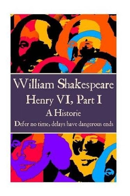 William Shakespeare - Henry VI, Part I: "Defer no time, delays have dangerous ends." by William Shakespeare 9781785435744