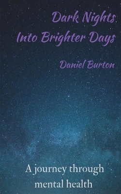 Dark Nights Into Brighter Days: A journey through mental health by Daniel Burton 9781789262568