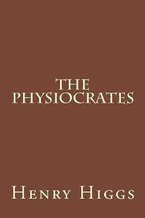 The Physiocrates by Henry Higgs 9781974588800